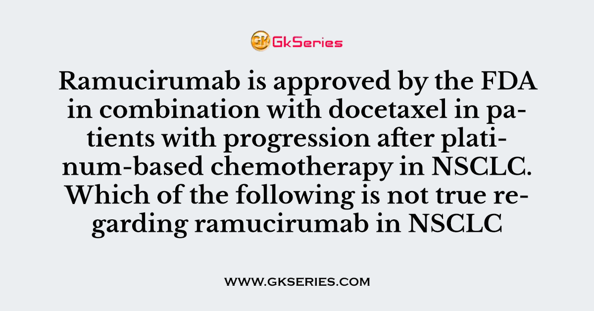 Ramucirumab is approved by the FDA in combination with docetaxel in patients with progression after platinum-based chemotherapy in NSCLC. Which of the following is not true regarding ramucirumab in NSCLC