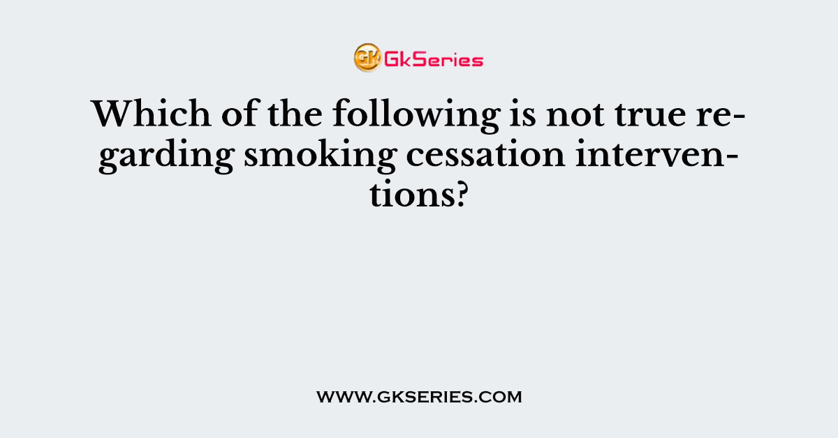 Which of the following is not true regarding smoking cessation interventions?