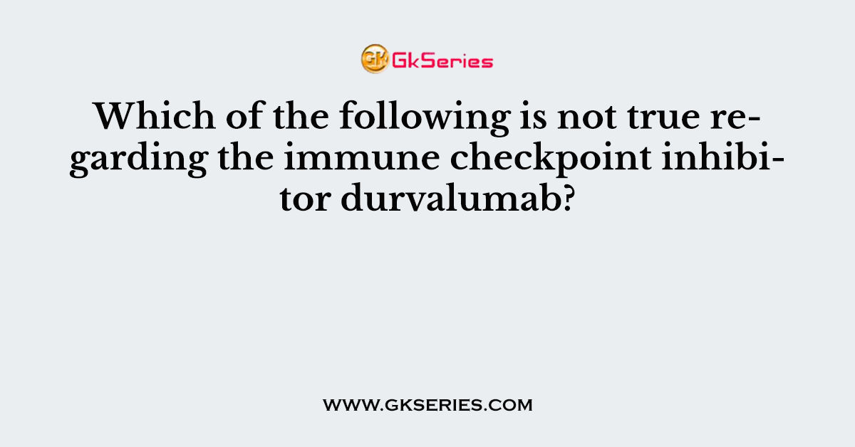 Which of the following is not true regarding the immune checkpoint inhibitor durvalumab?