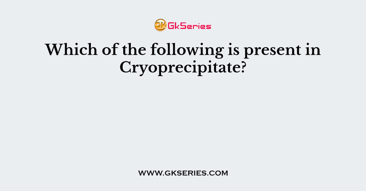 Which of the following is present in Cryoprecipitate?