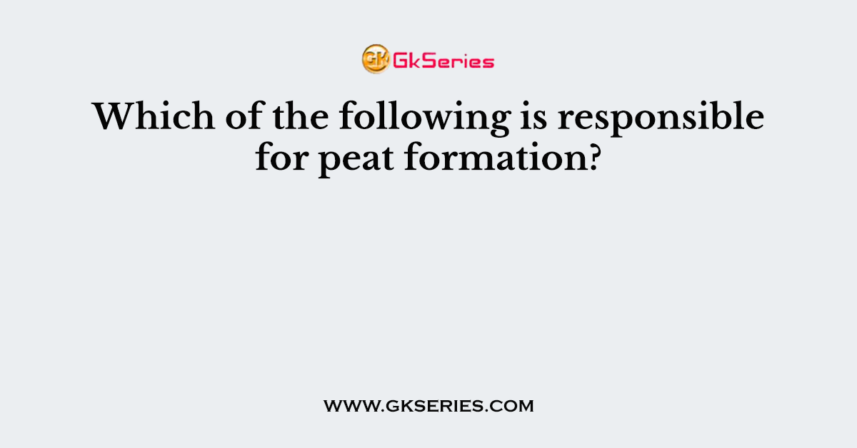 Which of the following is responsible for peat formation?