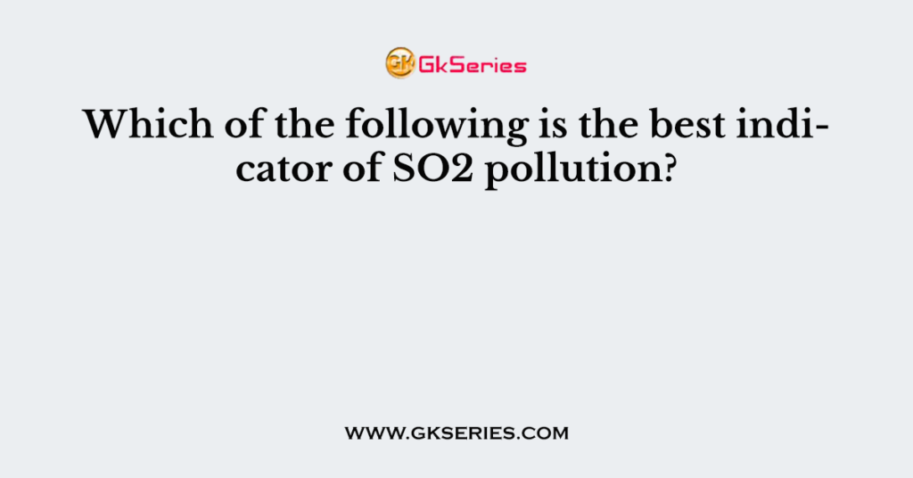 Which of the following is the best indicator of SO2 pollution?