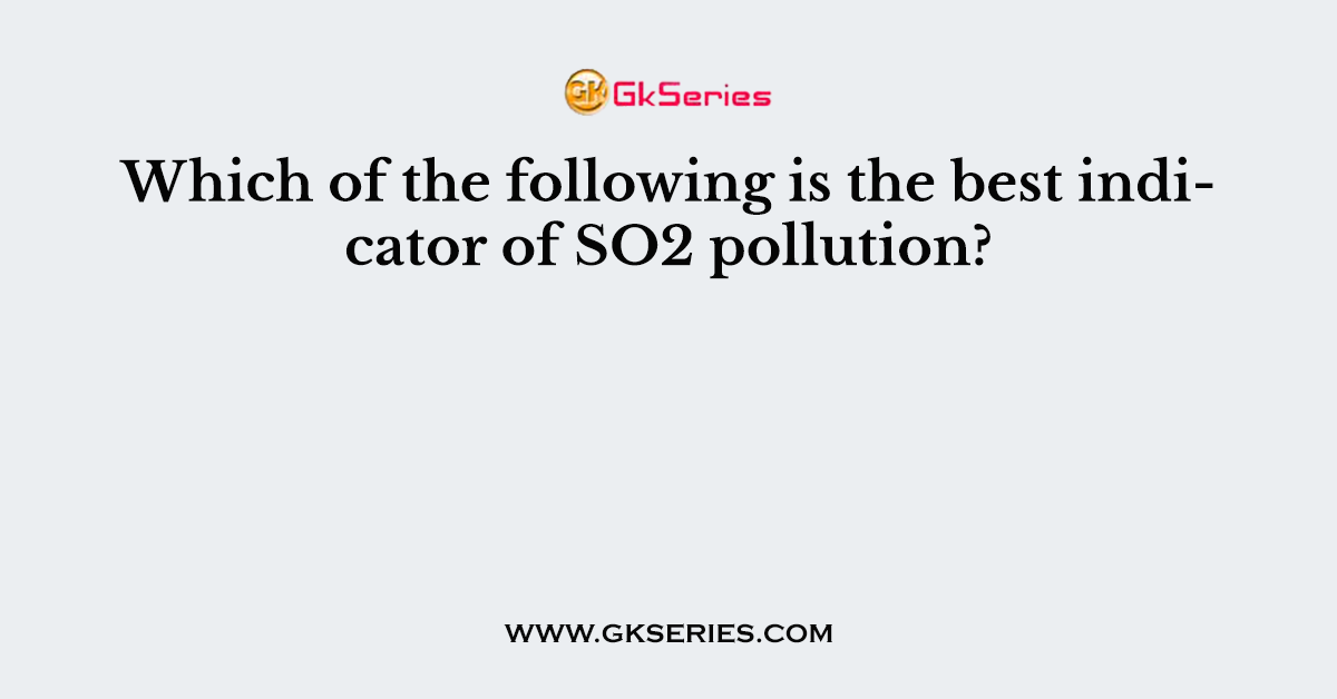 Which of the following is the best indicator of SO2 pollution?