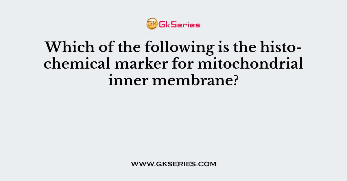Which of the following is the histochemical marker for mitochondrial inner membrane?