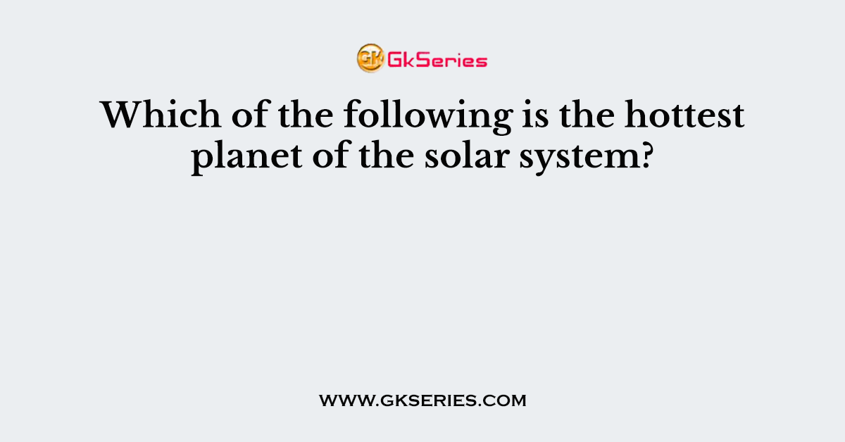 Which of the following is the hottest planet of the solar system?