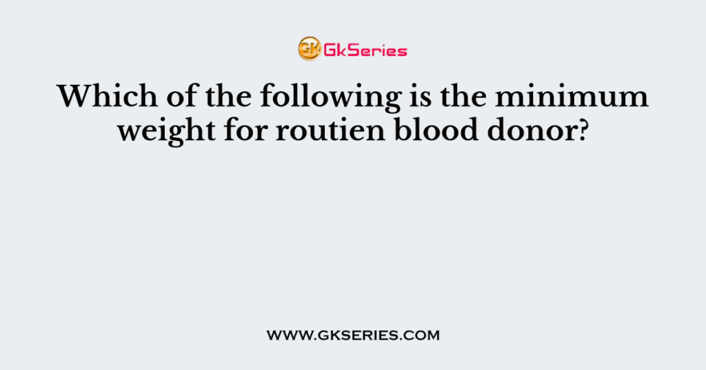 Which of the following is the minimum weight for routien blood donor?