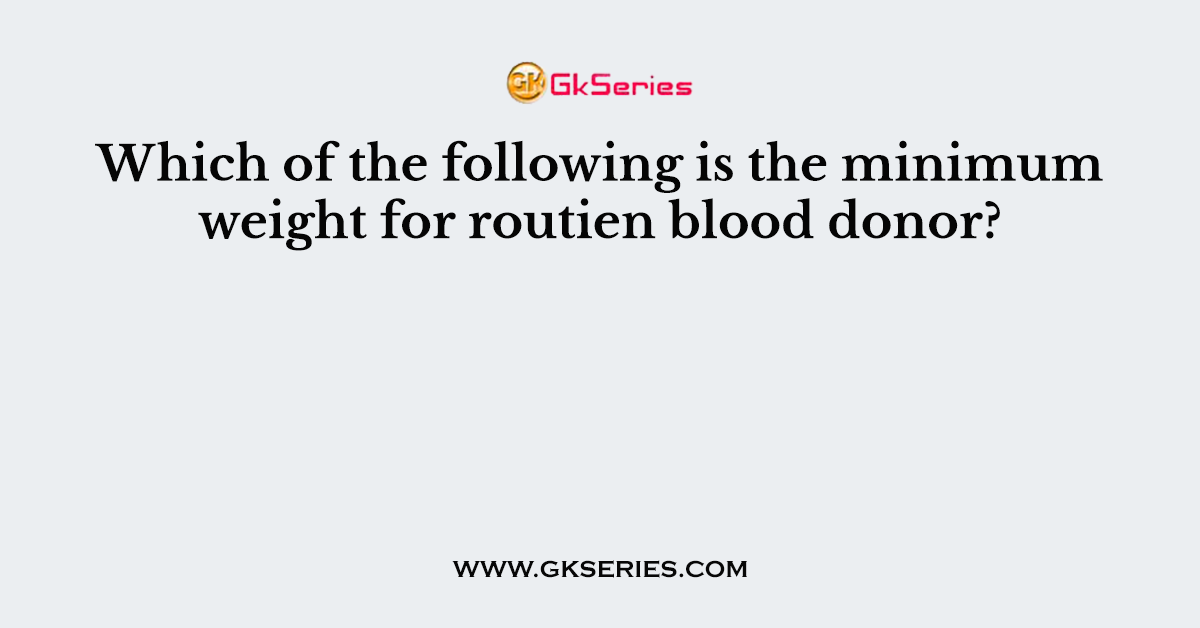 Which of the following is the minimum weight for routien blood donor?