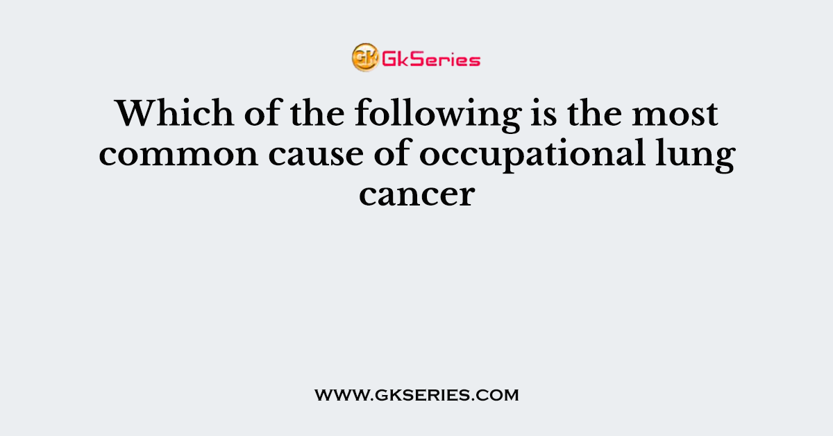 Which of the following is the most common cause of occupational lung cancer