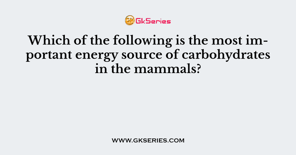 Which of the following is the most important energy source of carbohydrates in the mammals?