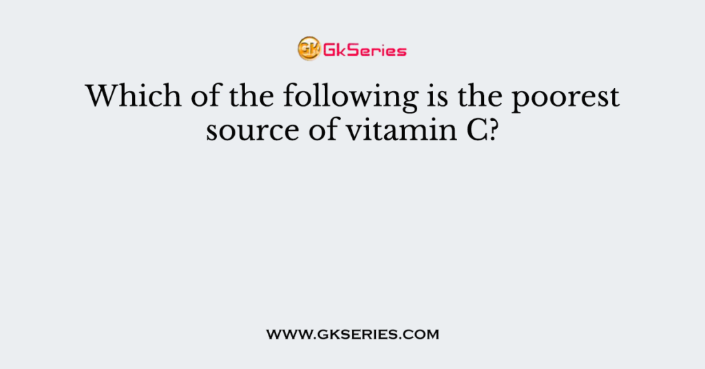 Which of the following is the poorest source of vitamin C?