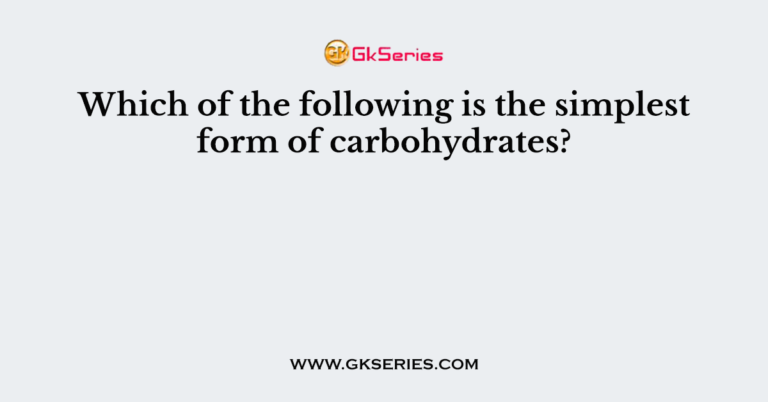 which-of-the-following-is-the-simplest-form-of-carbohydrates