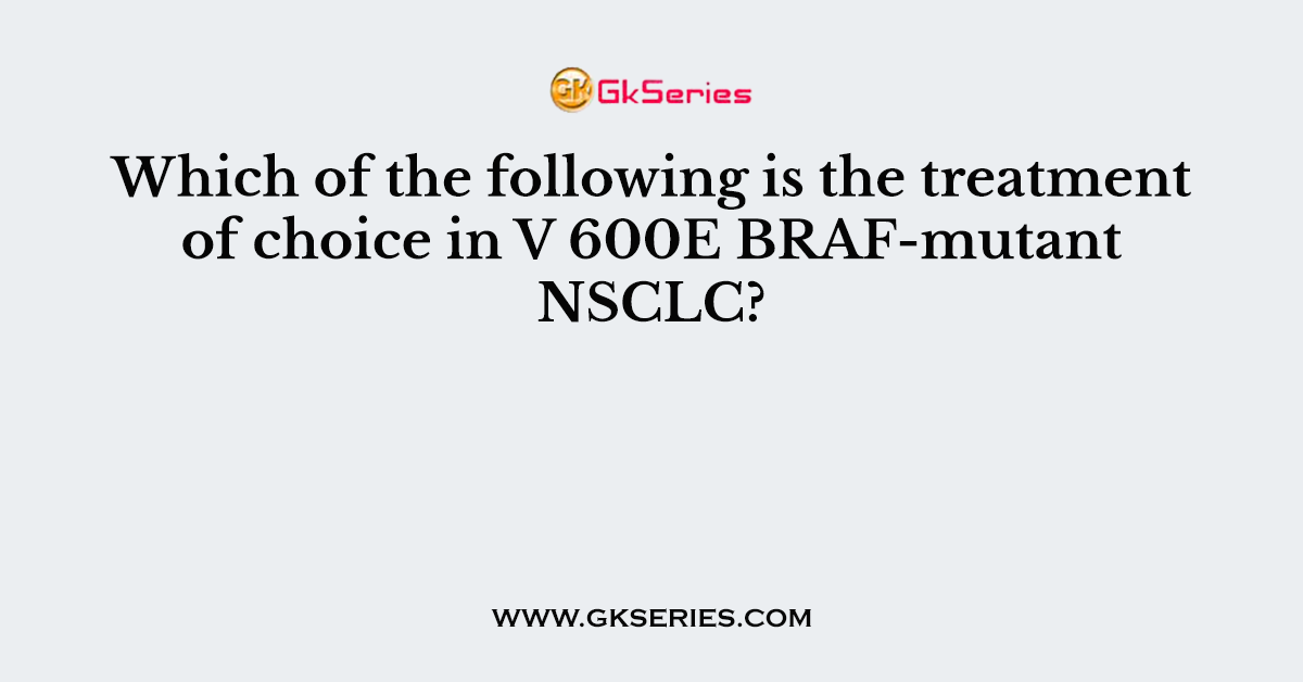 Which of the following is the treatment of choice in V 600E BRAF-mutant NSCLC?