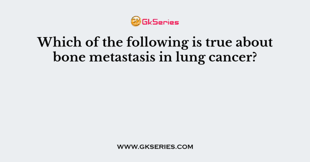 Which of the following is true about bone metastasis in lung cancer?