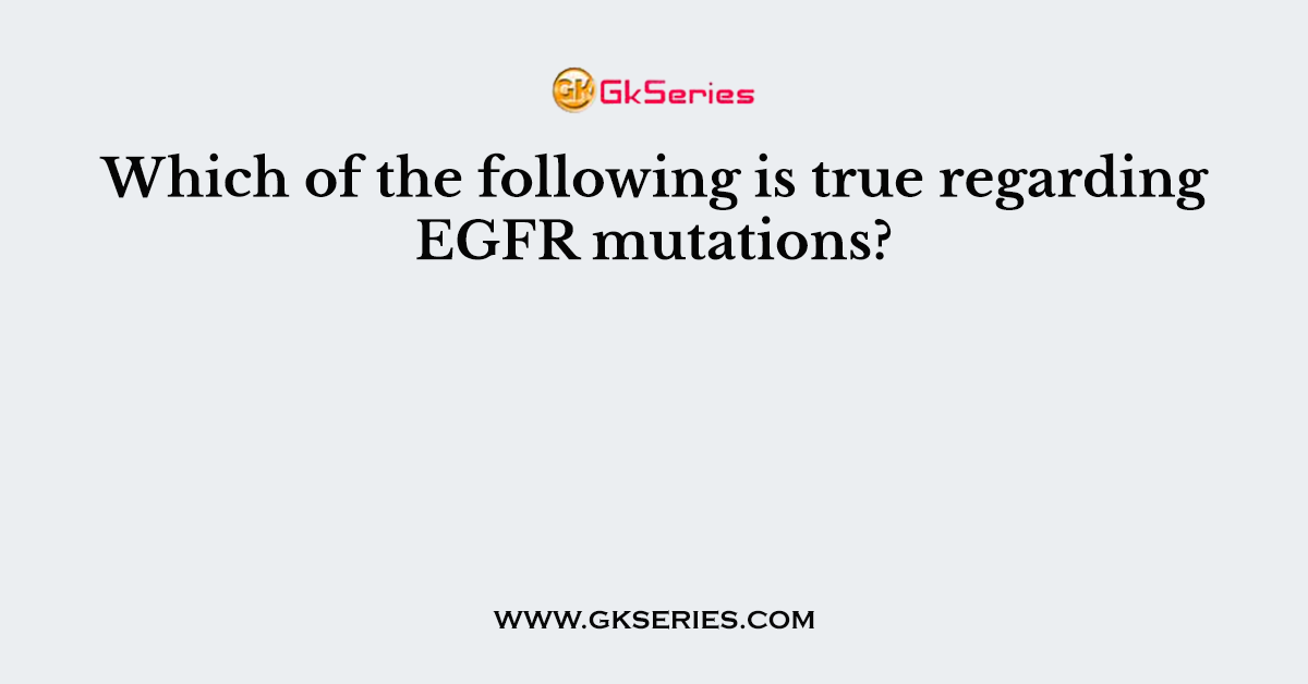Which of the following is true regarding EGFR mutations?