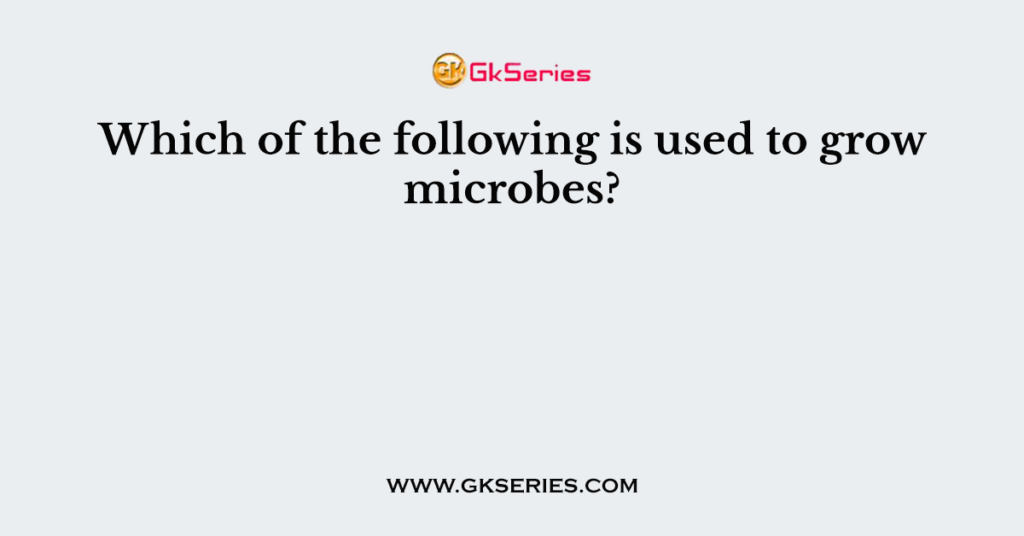 Which of the following is used to grow microbes?