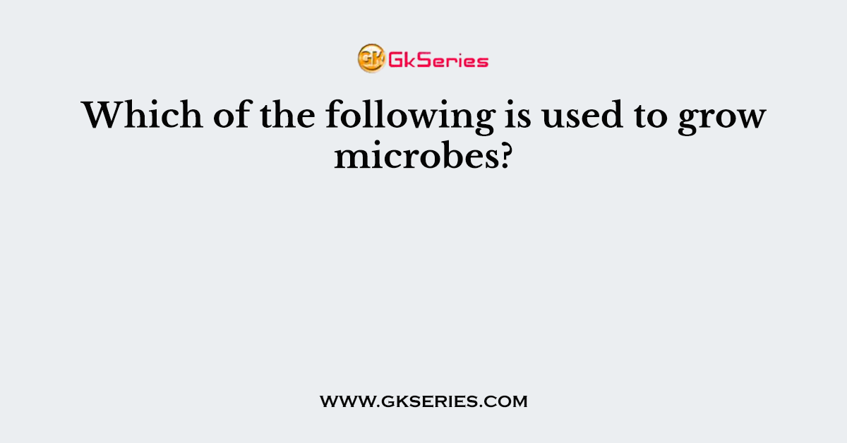 Which of the following is used to grow microbes?