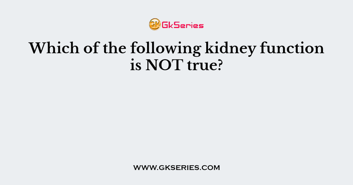 Which of the following kidney function is NOT true?