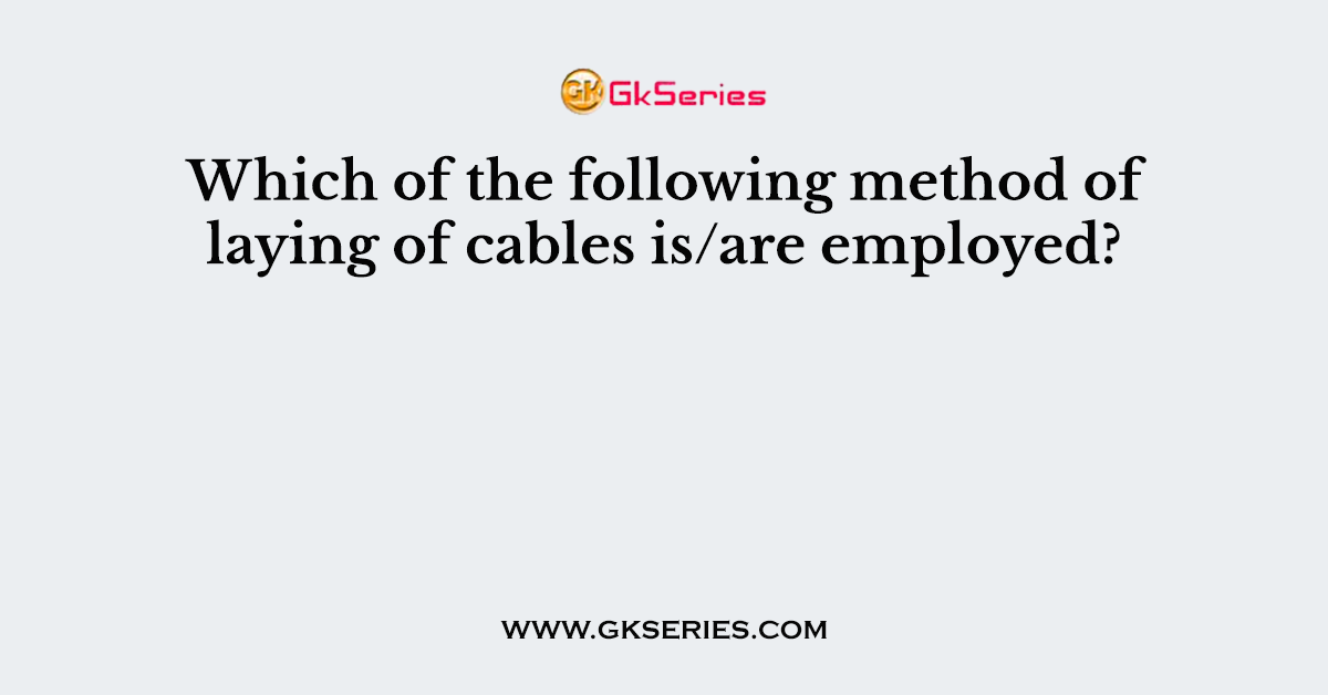 Which of the following method of laying of cables is/are employed?