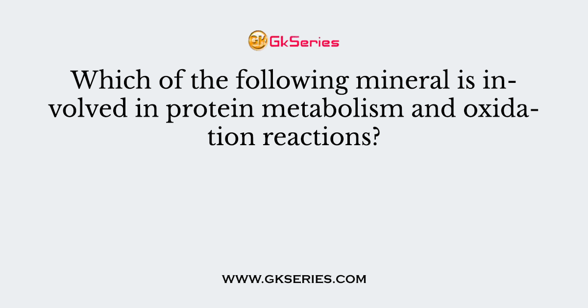 Which of the following mineral is involved in protein metabolism and oxidation reactions?