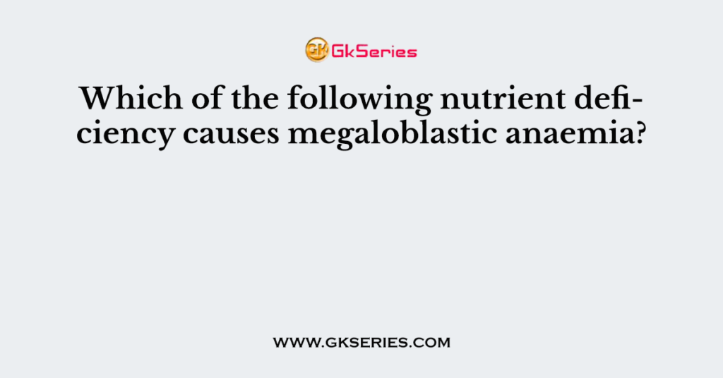 Which of the following nutrient deficiency causes megaloblastic anaemia?