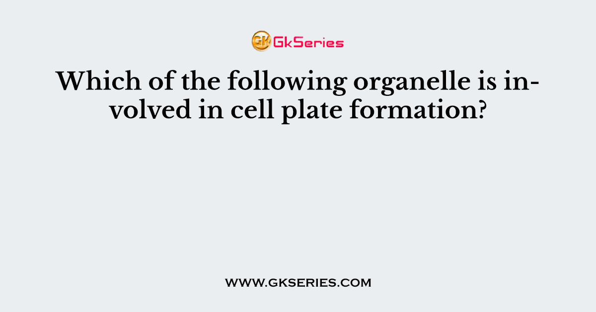 Which of the following organelle is involved in cell plate formation?