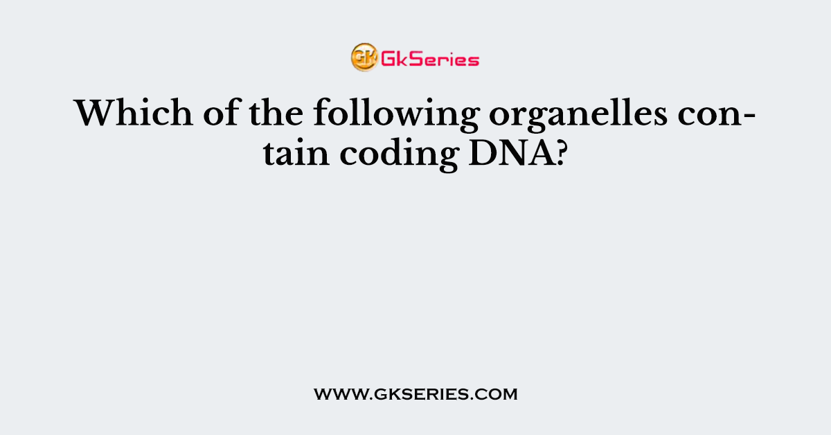 Which of the following organelles contain coding DNA