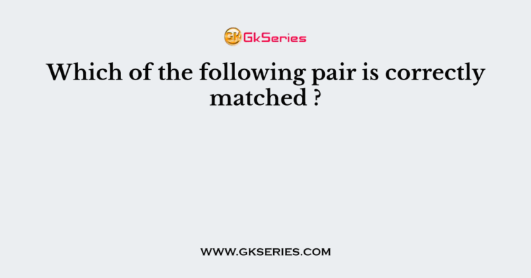 which-of-the-following-pair-is-correctly-matched