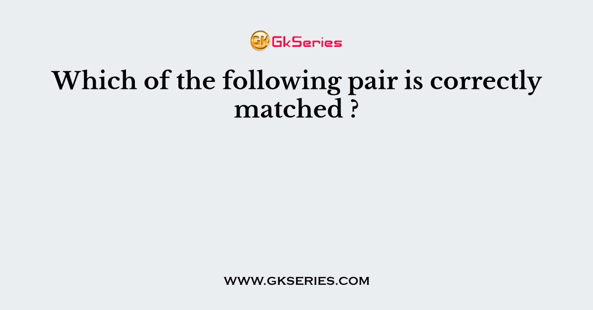 Which of the following pair is correctly matched ?