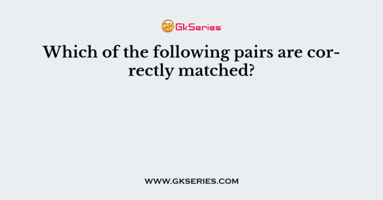 which-of-the-following-pairs-are-correctly-matched