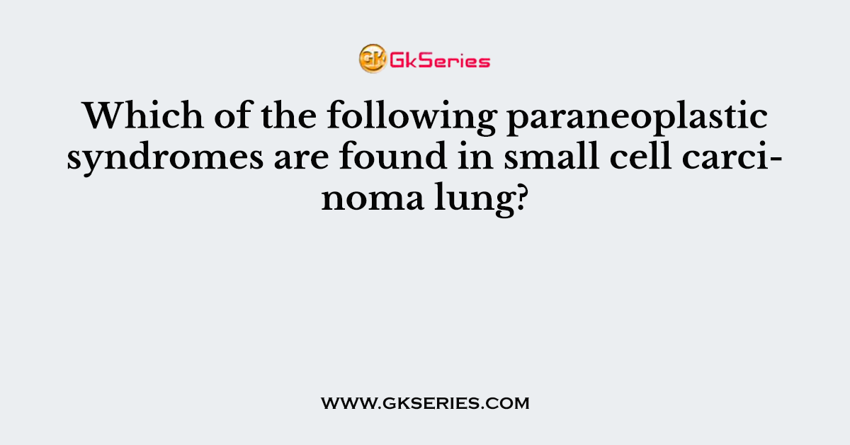 Which of the following paraneoplastic syndromes are found in small cell carcinoma lung?