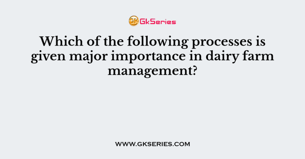 Which of the following processes is given major importance in dairy farm management?