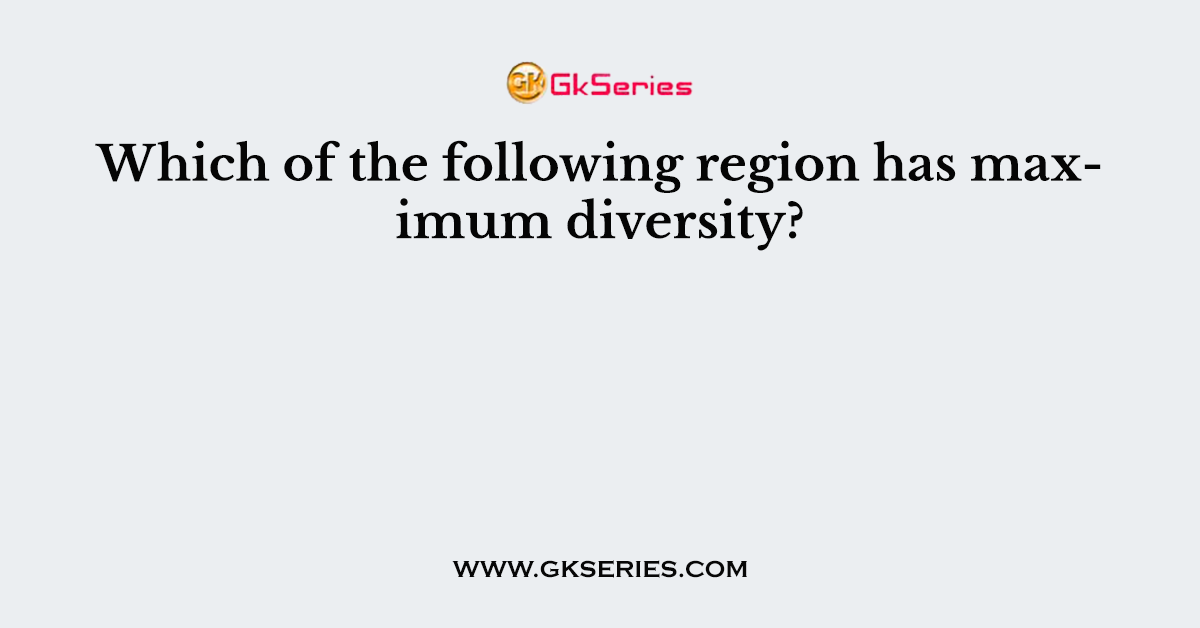 Which of the following region has maximum diversity?