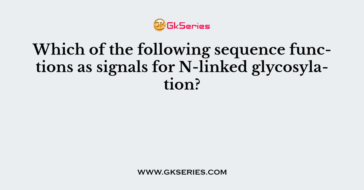 Which of the following sequence functions as signals for N-linked glycosylation?