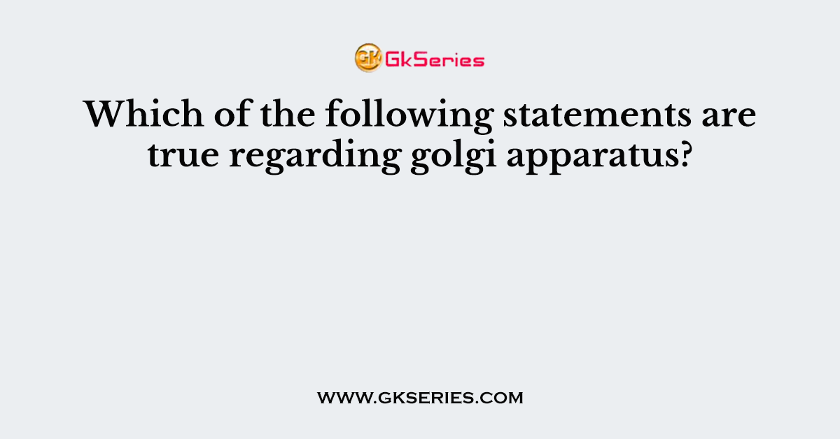 Which of the following statements are true regarding golgi apparatus?