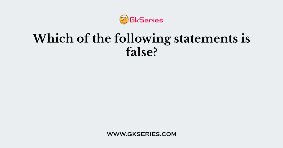 Which of the following statements is false?