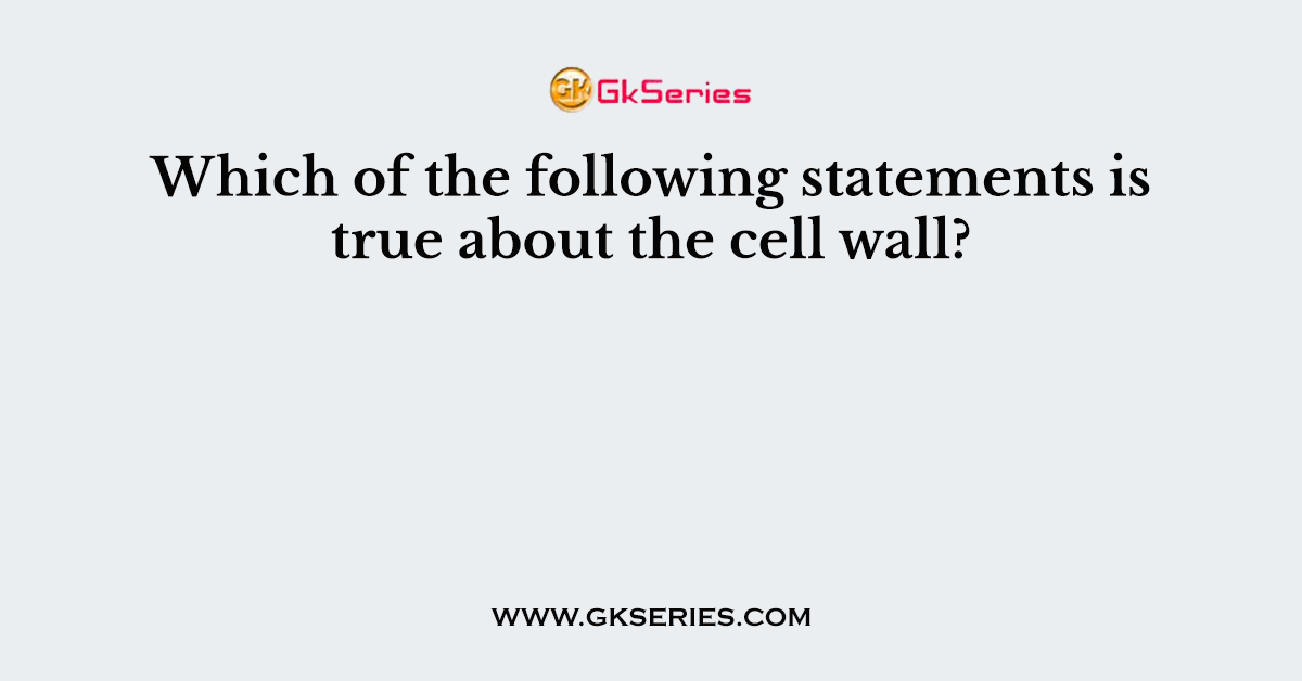 Which of the following statements is true about the cell wall?