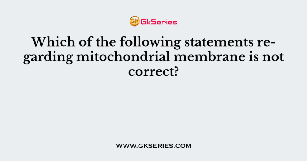 Which of the following statements regarding mitochondrial membrane is not correct?