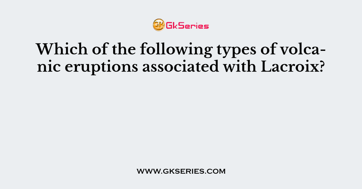 Which of the following types of volcanic eruptions associated with Lacroix?