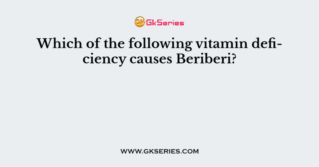 Which of the following vitamin deficiency causes Beriberi?