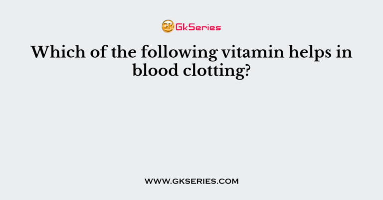 which-of-the-following-vitamin-helps-in-blood-clotting