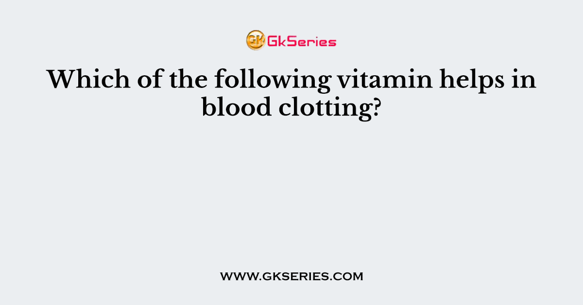 Which of the following vitamin helps in blood clotting?