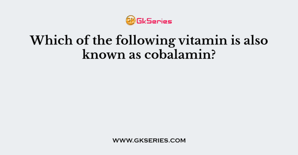 Which of the following vitamin is also known as cobalamin?