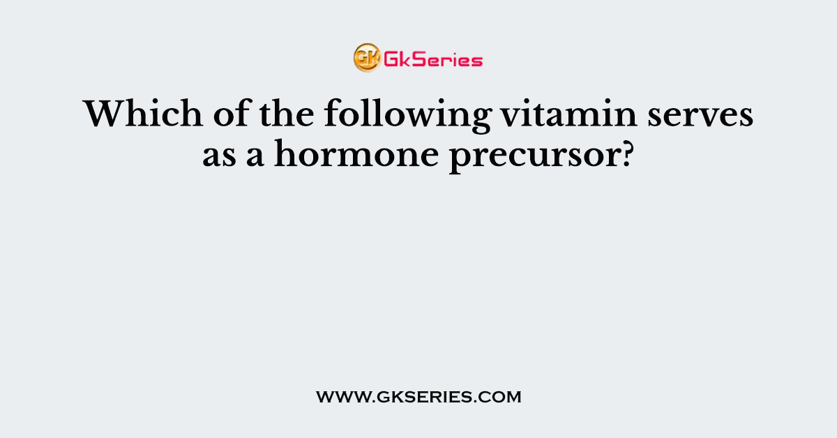 Which of the following vitamin serves as a hormone precursor?