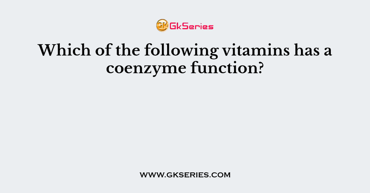 Which of the following vitamins has a coenzyme function?