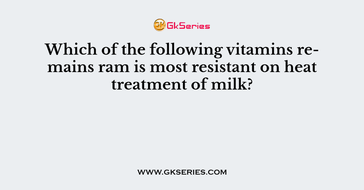 Which of the following vitamins remains ram is most resistant on heat treatment of milk
