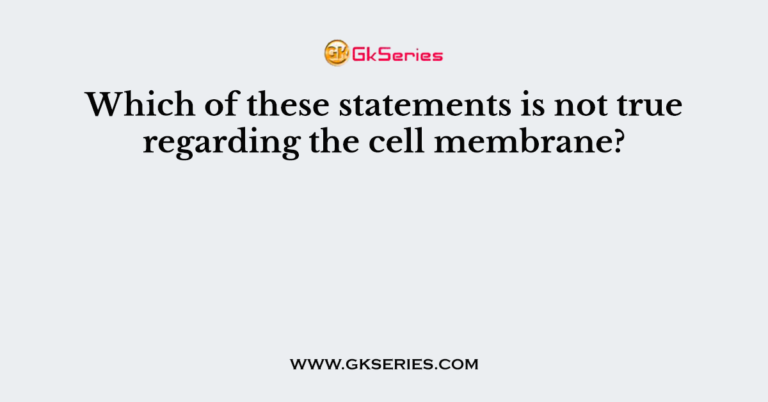 which-of-these-statements-is-not-true-regarding-the-cell-membrane