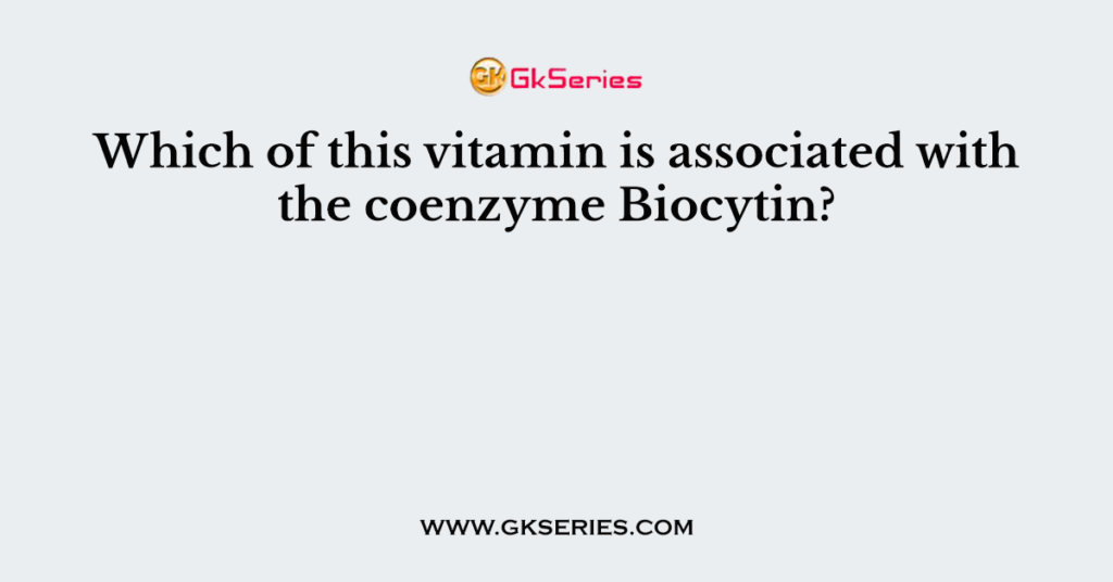 Which of this vitamin is associated with the coenzyme Biocytin?