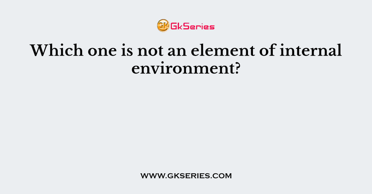 Which one is not an element of internal environment?