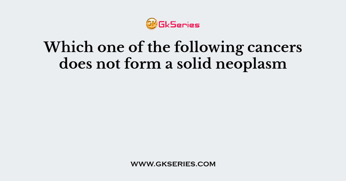 Which one of the following cancers does not form a solid neoplasm