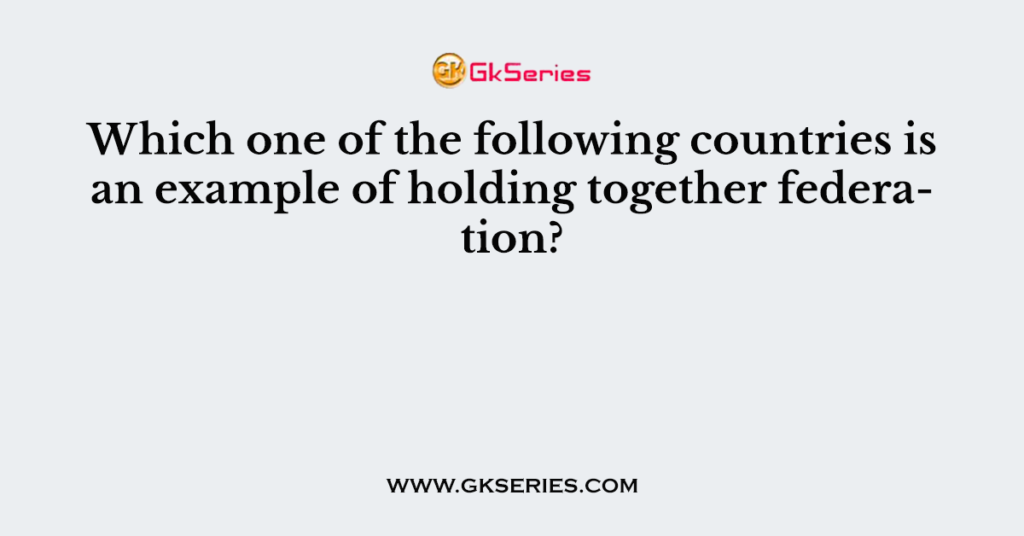 which-one-of-the-following-countries-is-an-example-of-holding-together